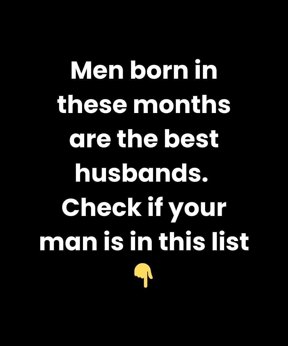 Find Out Which Five Birth Months Produce Truly Exceptional And Loyal Husbands