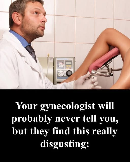 Your gynecologist will probably never tell you, but the mind find this disguisting!